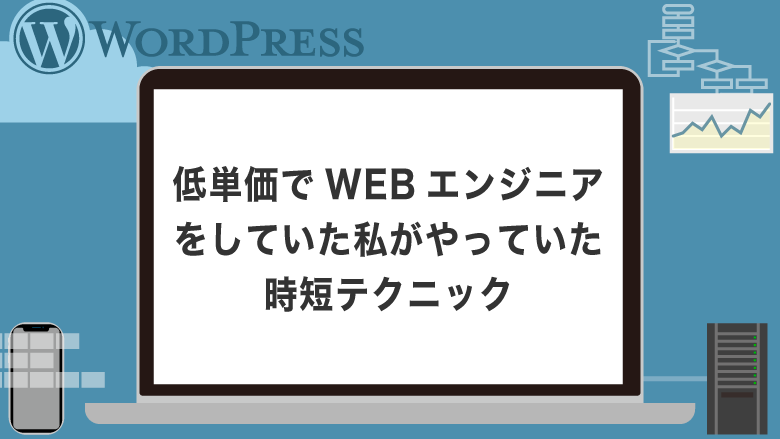 低単価でWEBエンジニアをしていた私がやっていた時短テクニック