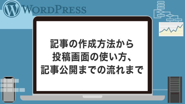 WordPressの記事の作成方法から投稿画面の使い方、記事公開までの流れまで解説