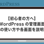 【初心者の方へ】WordPressへのログインから管理画面の使い方や各画面を説明